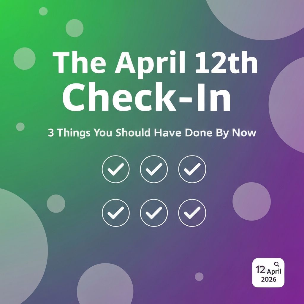The April 12th Check-In: 3 Things You Should Have Done By Now